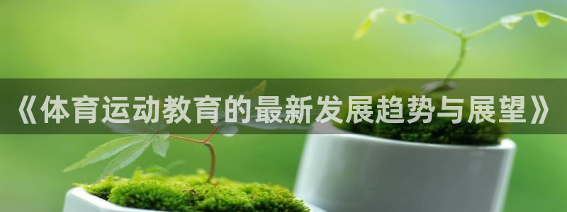 《体育运动教育的最新发展趋势与展望》