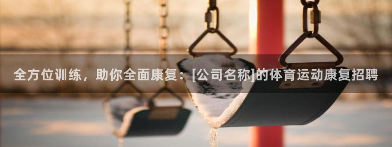 全方位训练，助你全面康复：[公司名称]的体育运动康复招聘