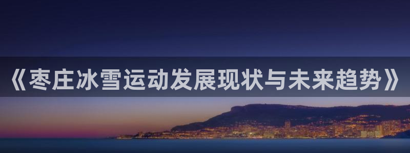 《枣庄冰雪运动发展现状与未来趋势》