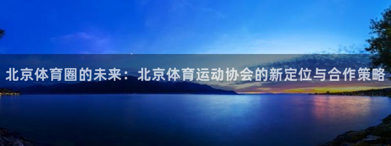北京体育圈的未来：北京体育运动协会的新定位与合作策略